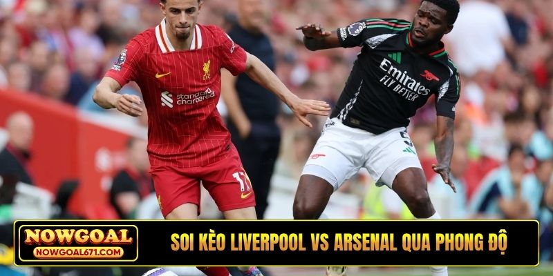 Soi kèo Liverpool vs Arsenal qua phong độ